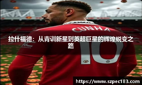拉什福德：从青训新星到英超巨星的辉煌蜕变之路